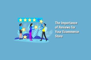 The Importance of Reviews for Your Ecommerce Store