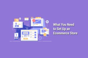 What You Need to Set Up an Ecommerce Store