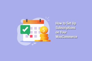 How to Set Up Subscriptions on Your WooCommerce Store
