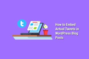 How to Embed Actual Tweets in WordPress Blog Posts