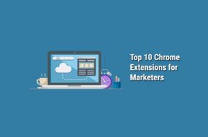 Top 10 Chrome Extensions for Marketers