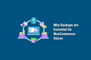 Why Backups are Essential for WooCommerce Stores